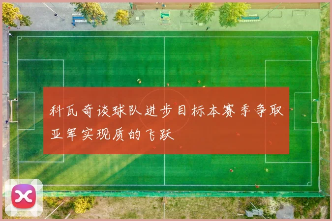 科瓦奇谈球队进步目标本赛季争取亚军实现质的飞跃