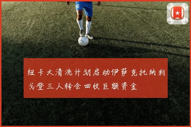 纽卡大清洗计划启动伊萨克托纳利戈登三人转会回收巨额资金